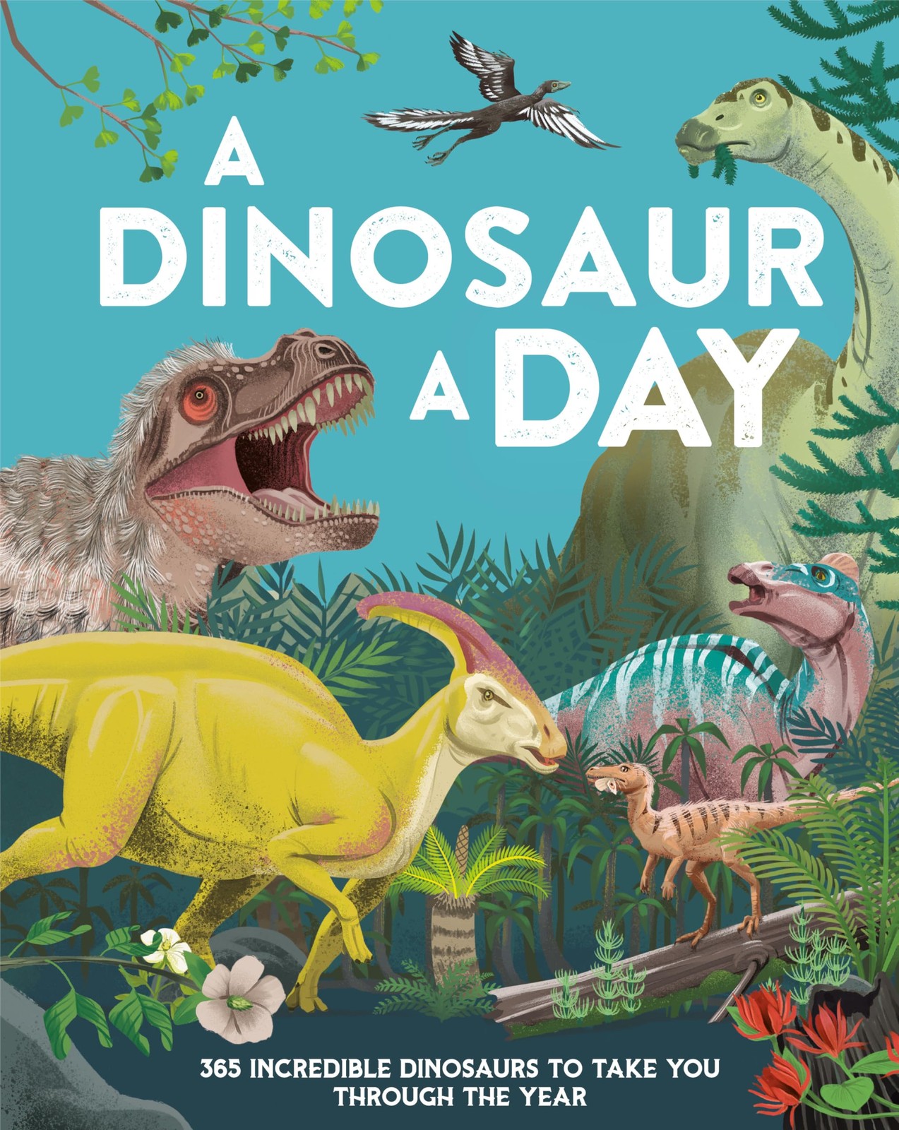 A Dinosaur a Day: 365 Incredible Dinosaurs to Take You Through the Year by Smith