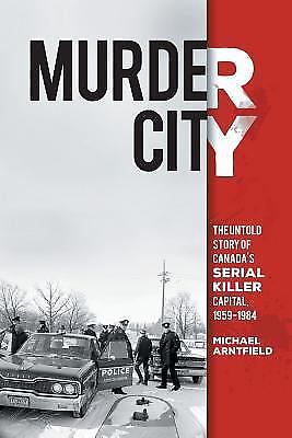 Murder City: The Untold Story of Canada’s Serial Killer Capital, 1959-1984