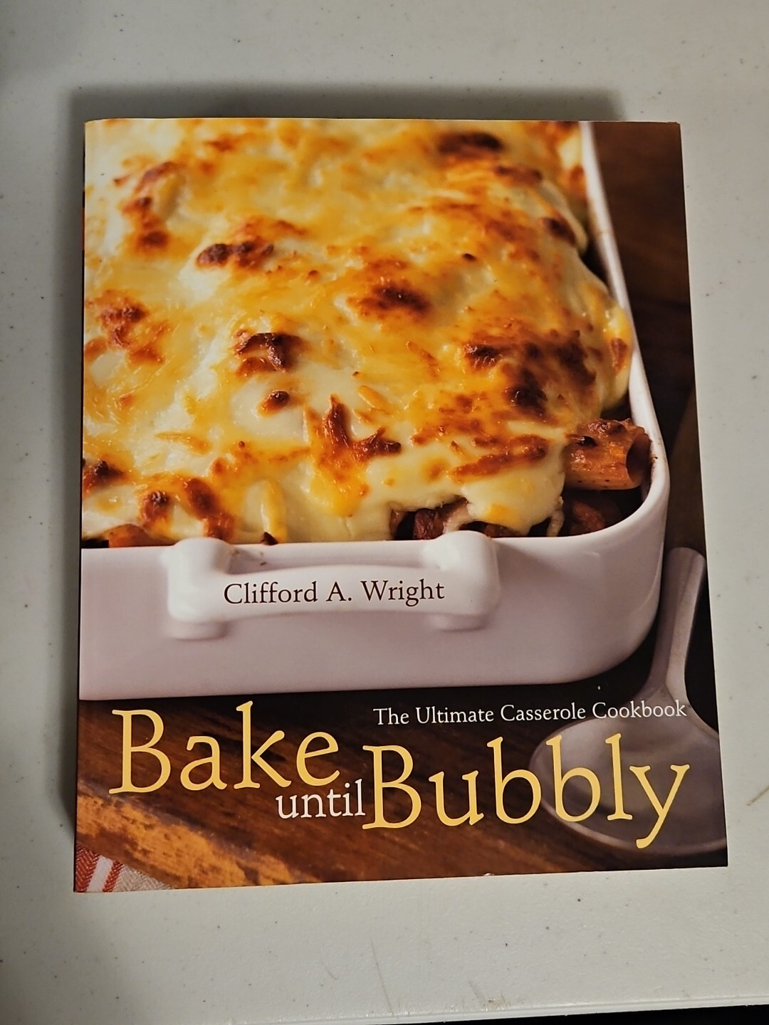 Bake Until Bubbly: The Ultimate Casserole Cookbook by Clifford A. Wright