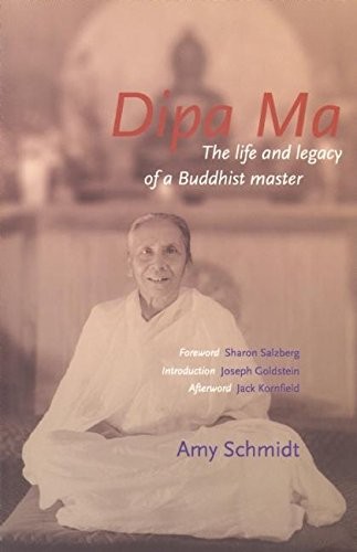 Dipa Ma: The Life and Legacy of a Buddhist Master By Amy Schmidt