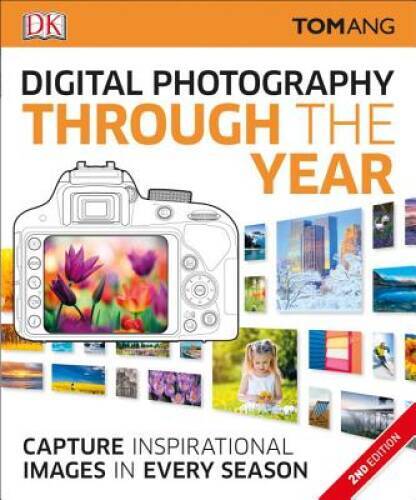 Digital Photography Through the Year, 2nd Edition – Paperback By Ang, Tom – GOOD