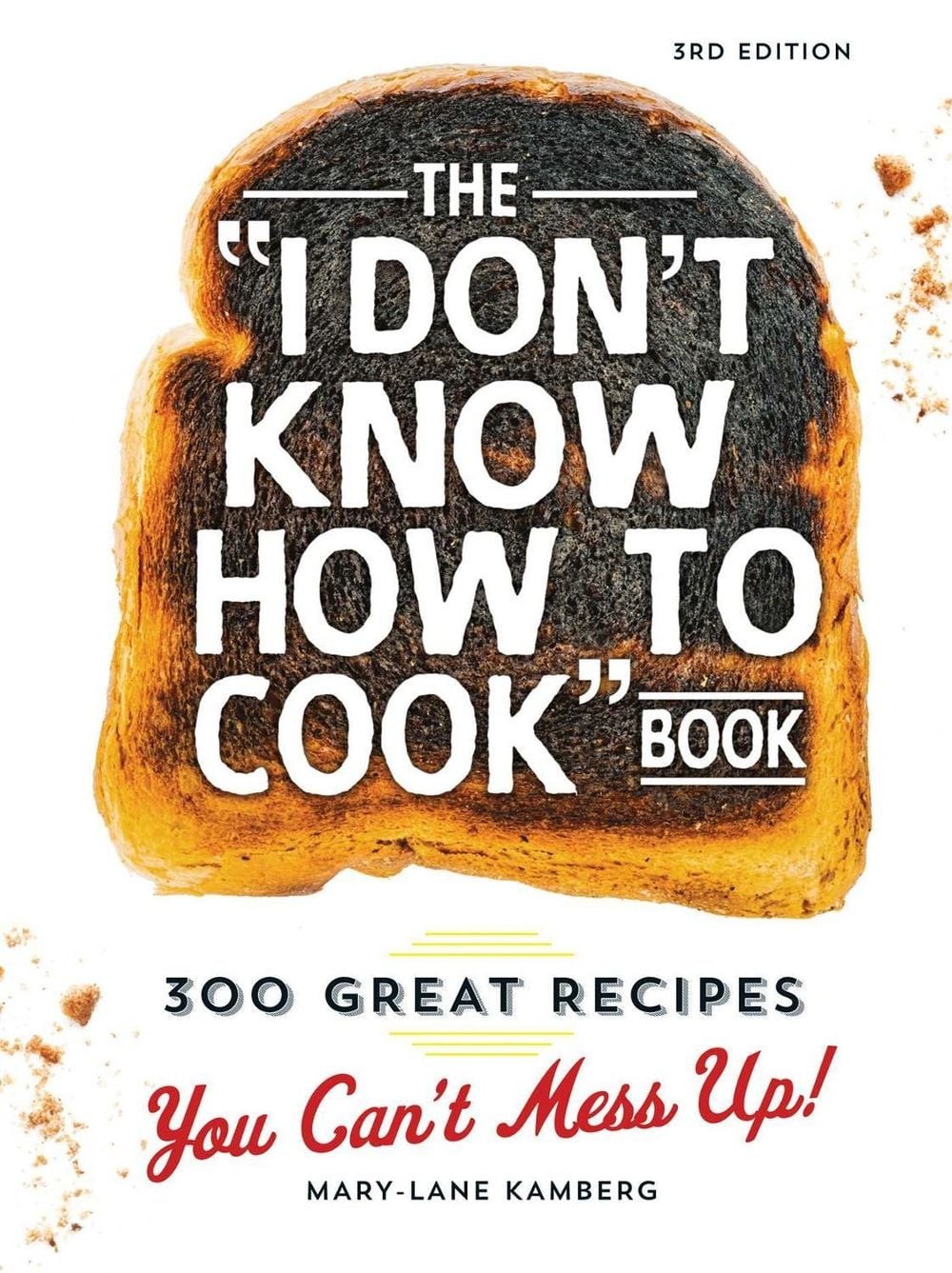 The I Don’t Know How To Cook Book: 300 Great Recipes You Can’t Mess Up! by Mary-