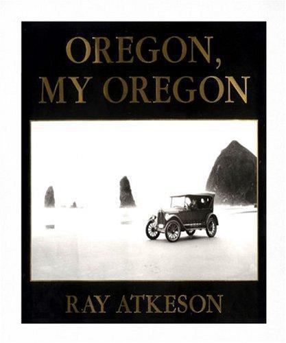 Oregon My Oregon by Ray Atkeson; Catherine Glass