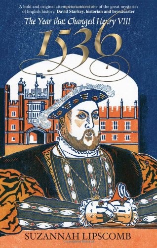 1536: THE YEAR THAT CHANGED HENRY VIII By Suzannah Lipscomb – Hardcover