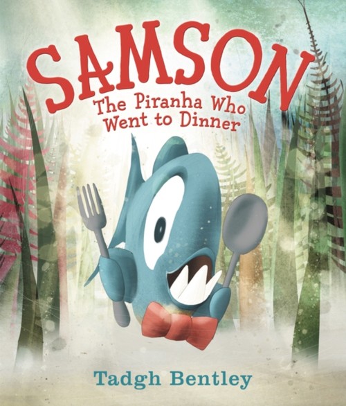 Samson: The Piranha Who Went to Dinner Hardcover Tadgh Bentley