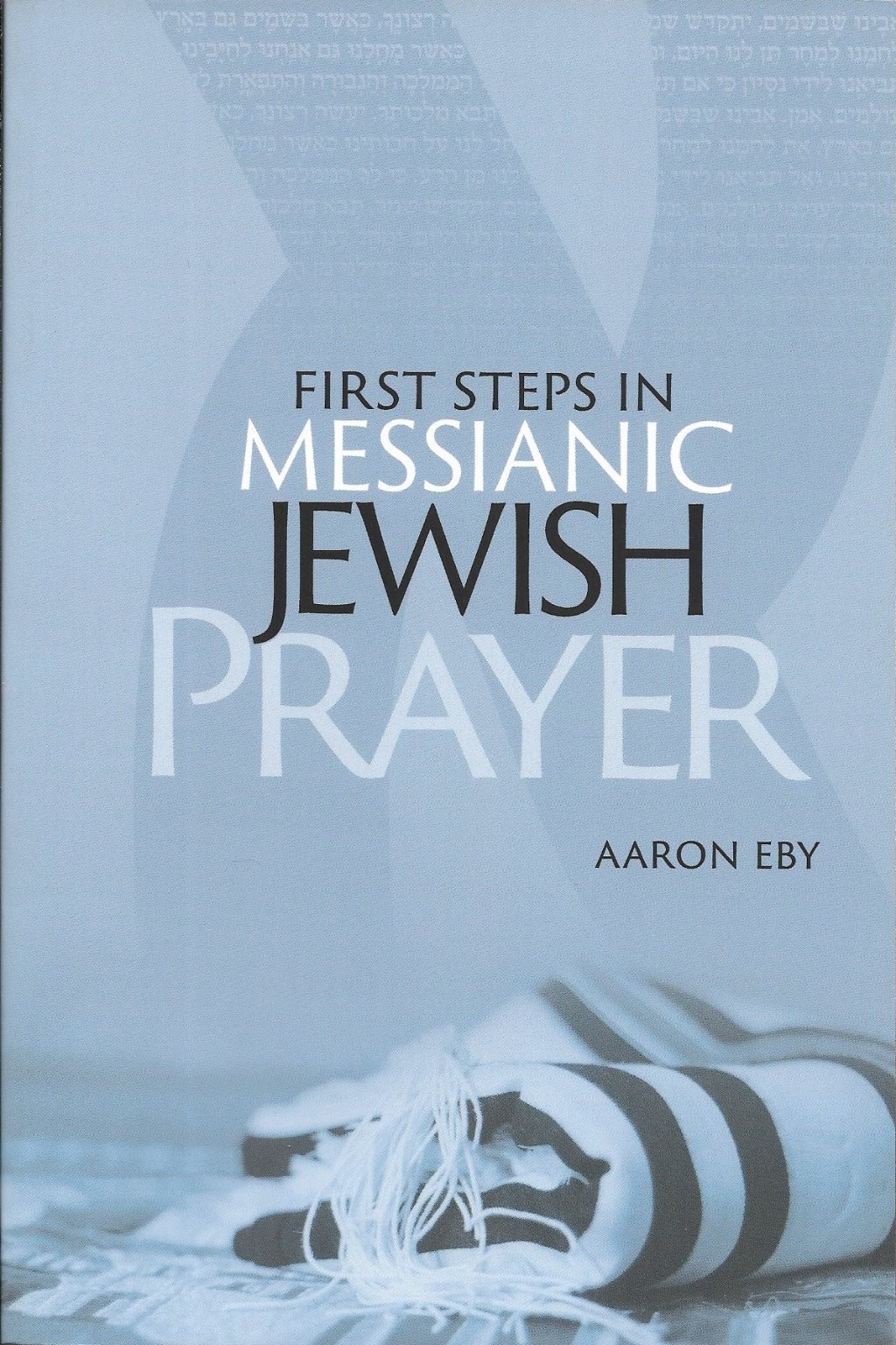 First Steps in Messianic Jewish Prayer Aaron Eby Messianic Judaism