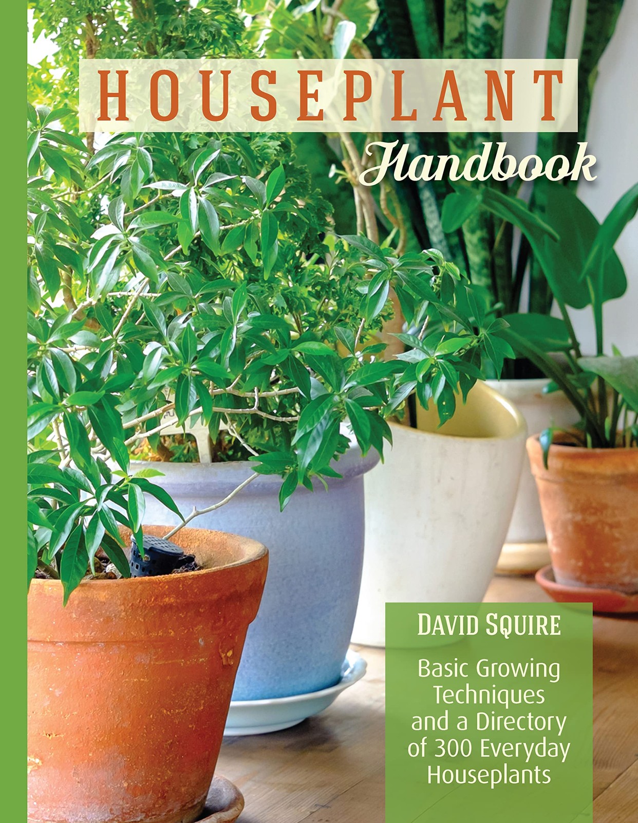 Houseplant Handbook: Basic Growing Techniques and a Directory of 300 Everyday H,
