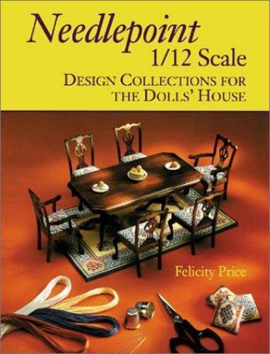 Needlepoint 1/12 Scale: Design Collections for the Dolls’ House, Price, Felicity