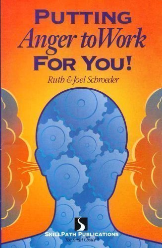 Putting Anger to Work for You! By Joel Schroeder, Ruth Schroeder