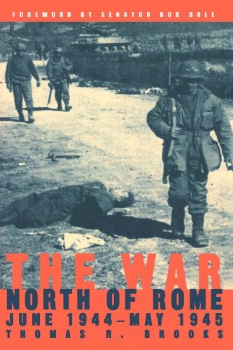 THE WAR NORTH OF ROME: JUNE 1944- MAY 1945 By Thomas R. Brooks