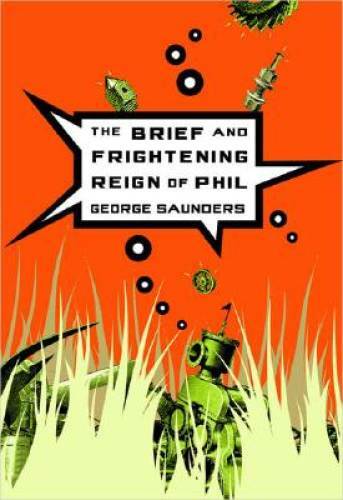 The Brief and Frightening Reign of Phil – Paperback By Saunders, George – GOOD