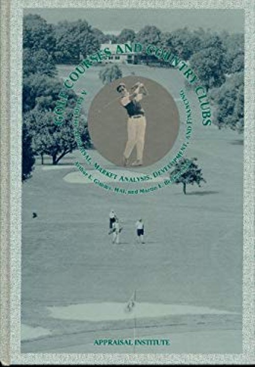 Golf Courses and Country Clubs : A Guide to Appraisal, Market Ana