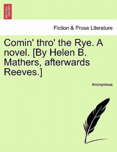 Comin’ thro’ the Rye. A novel. [By Helen B. Mathers, afterwards Reeves.], Bra…