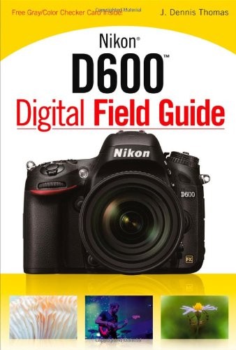 NIKON D600 DIGITAL FIELD GUIDE By J. Dennis Thomas *Excellent Condition*