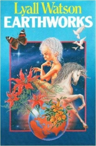 Earthworks: Ideas on the Edge of Natural History – hardcover Lyall Watson
