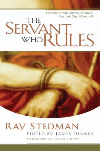 The Servant Who Rules: Mark 1-8 by Ray C. Stedman