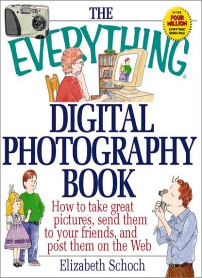 The Everything Digital Photography Book: How to Take Great Pict
