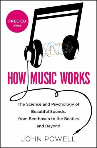 How Music Works: The Science and Psychology of Beautiful Sounds, from…