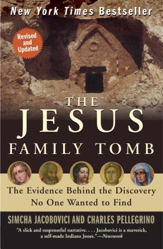 Jesus Family Tomb : The Evidence Behind the Discovery No One Wanted to Find, …