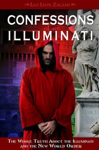 Confessions of an Illuminati, Volume I: The Whole Truth About the Illuminati and