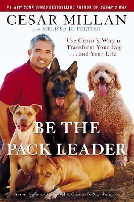 Be the Pack Leader: Use Cesar’s Way to T- hardcover, Cesar Millan, 9780307381668