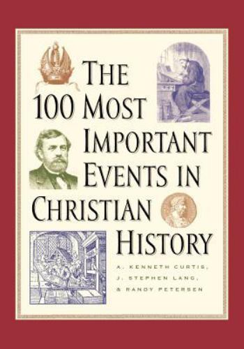 100 Most Important Events in Christian History, The Curtis, A. Kenneth, Lang, J