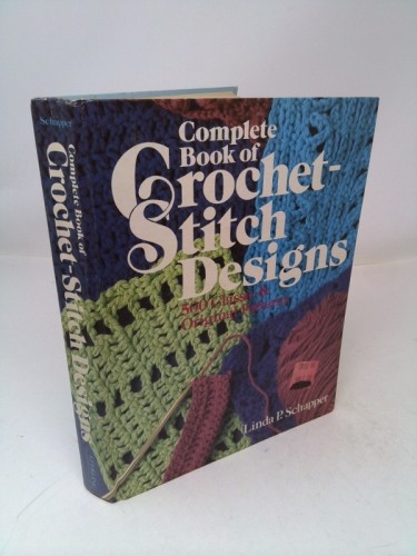 Complete Book of Crochet-Stitch Designs: 500 Classic & Original Patterns