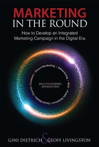 MARKETING IN THE ROUND: HOW TO DEVELOP AN INTEGRATED By Gini Dietrich & Geoff