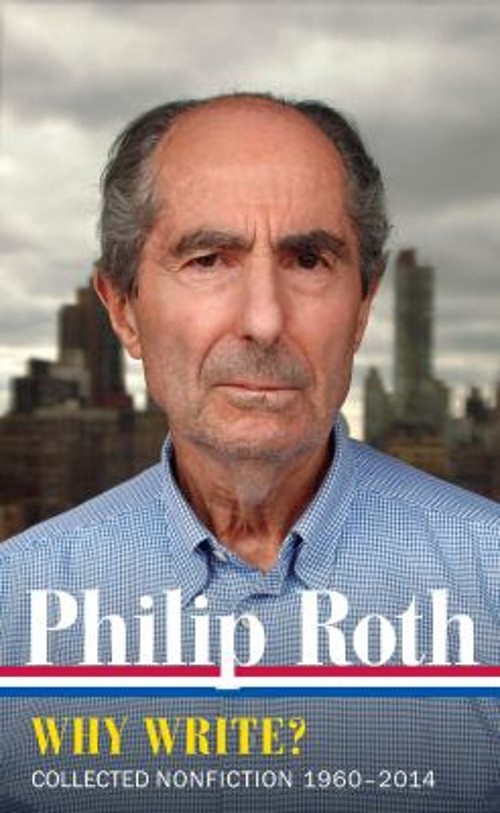 Philip Roth: Why Write? LOA #300 : Collected Nonfiction 1960-2014