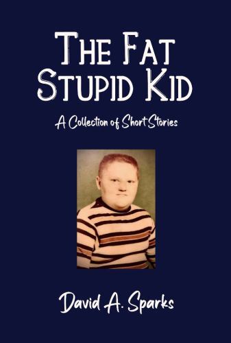 The Fat Stupid Kid: A Collection of Short Stories by Sparks, David A., Brand …