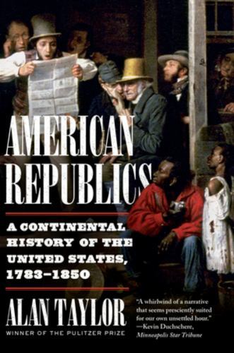 American Republics: A Continental History of the United States, 1783-1850 by Ta