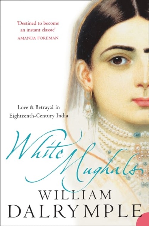 White Mughals : Love and Betrayal in 18th Century India William D