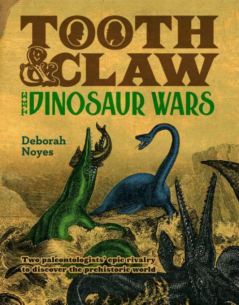 Tooth and Claw: The Dinosaur Wars by Deborah Noyes – Hardcover