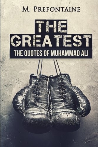 THE GREATEST: THE QUOTES OF MUHAMMAD ALI By M Prefontaine **BRAND NEW**