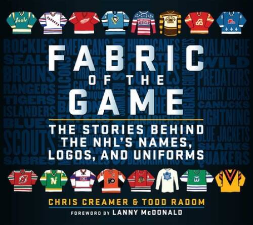 Fabric of the Game: The Stories Behind the NHL’s Names, Logos, – VERY GOOD