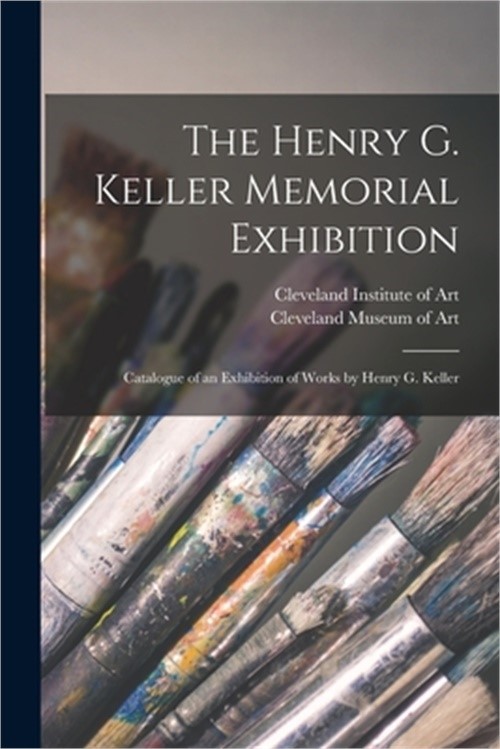 The Henry G. Keller Memorial Exhibition; Catalogue of an Exhibition of Works by