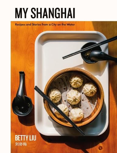 My Shanghai: Recipes and Stories from a …, Liu, Betty