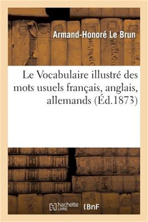 Le Vocabulaire Illustr� Des Mots Usuels Fran�ais, Anglais, Allemands (Paperback