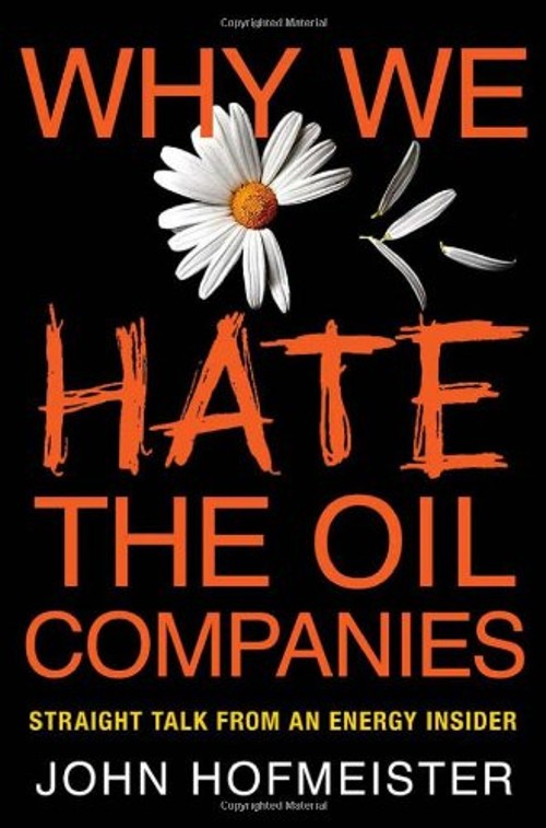 Why We Hate the Oil Companies : Straight Talk from an Energy Insi