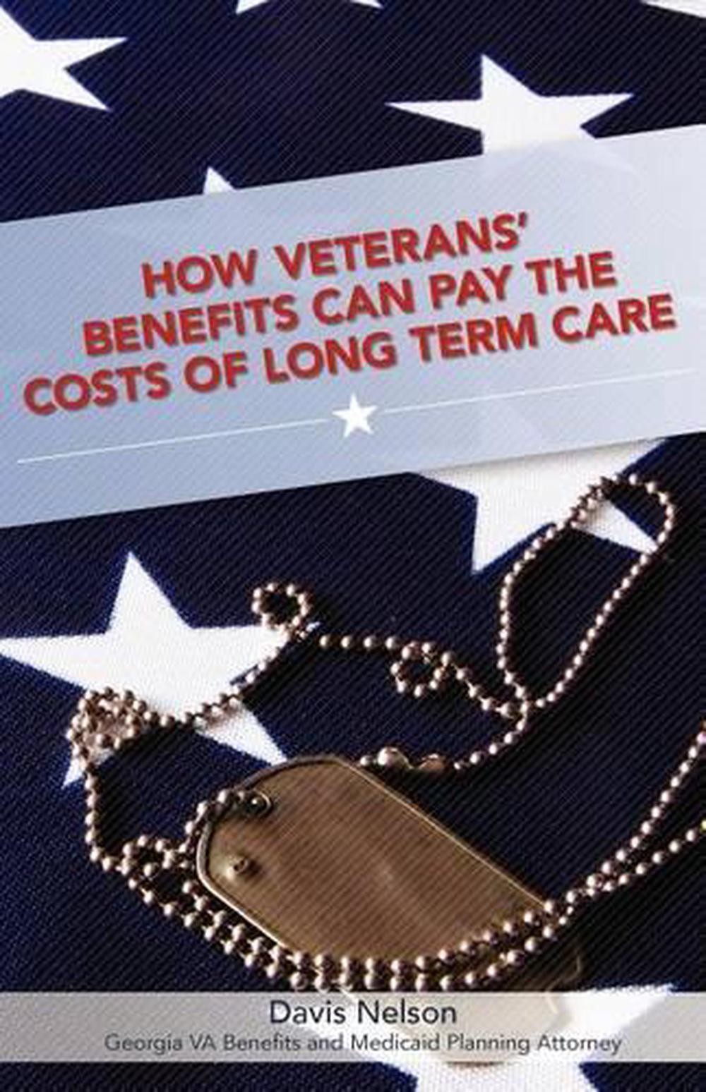 How Veterans’ Benefits Can Pay the Costs of Long Term Care: The Veteran’s Guide