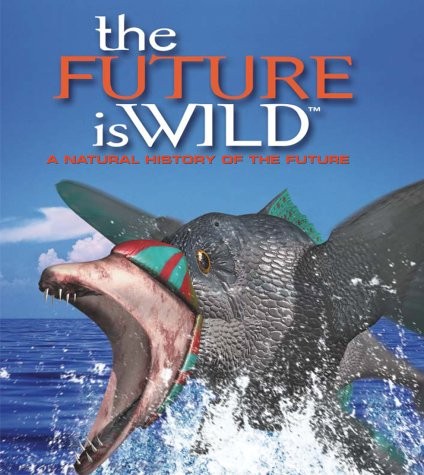 THE FUTURE IS WILD: A NATURAL HISTORY OF THE FUTURE By Dougal Dixon & John Adams