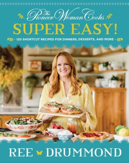 The Pioneer Woman Cooks–Super Easy! : 120 Shortcut Recipes for D