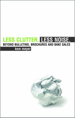 Less Clutter. Less Noise: Beyond Bulletins, Br- paperback, Kem Meyer, 0979589959