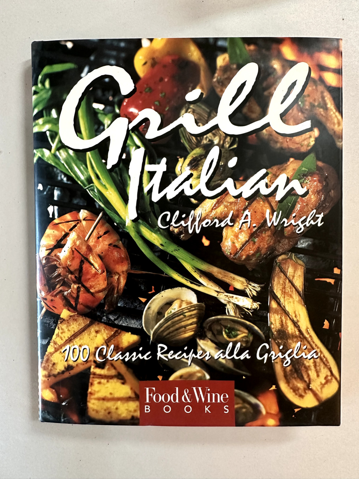Grill Italian : 100 Classic Recipes Alla Griglia by Clifford A. Wright (1996,…