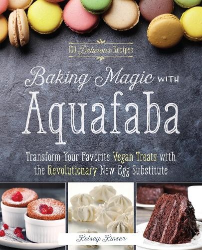 Baking Magic with Aquafaba: Transform … by Kinser, Kelsey Paperback / softback