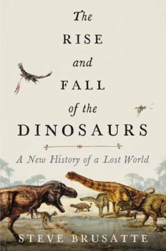 The Rise and Fall of the Dinosaurs: A New History of a Lost World – VERY GOOD