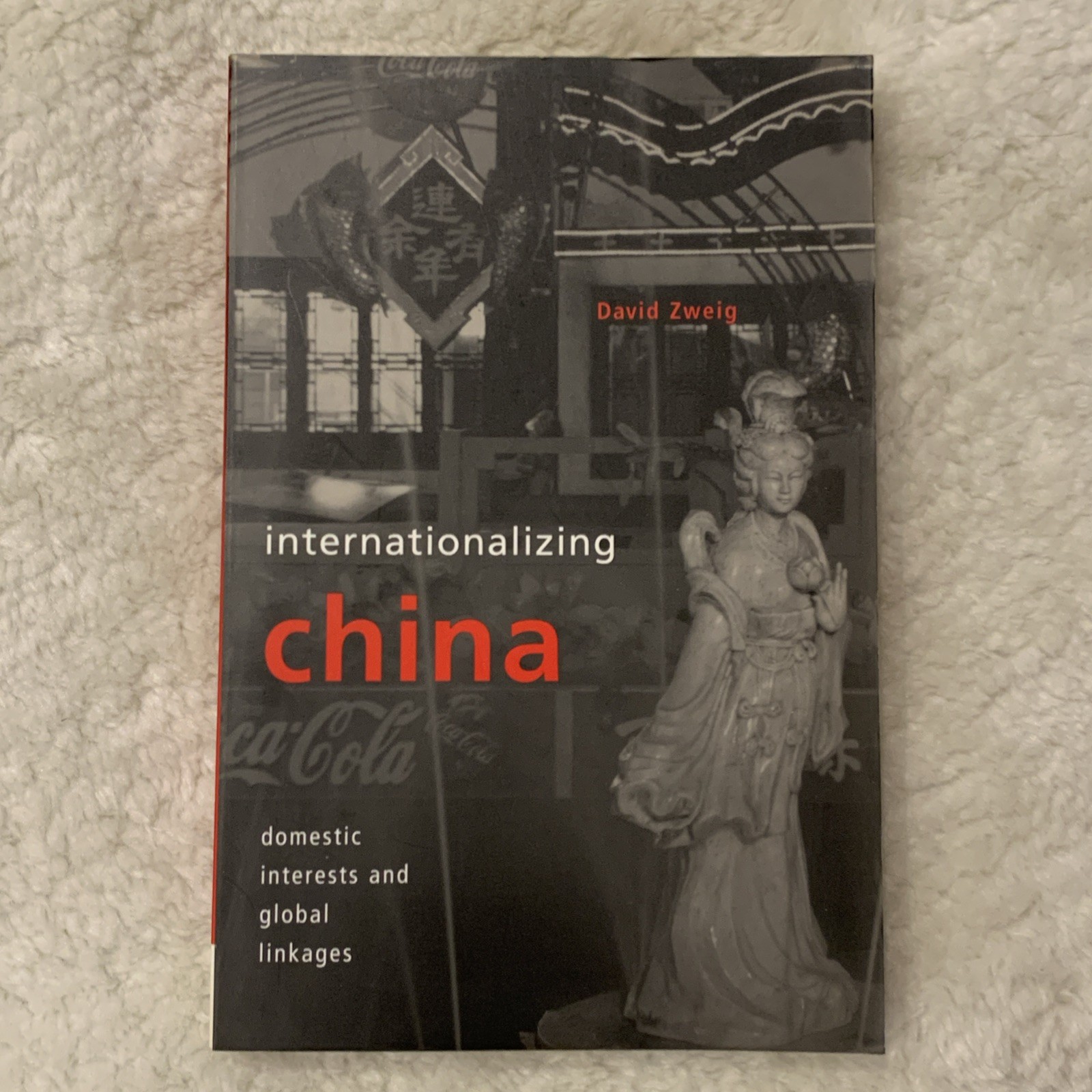 Internationalizing China : Domestic Interests and Global Linkages by David Zweig