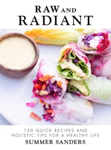 Raw and Radiant: 130 Quick Recipes and Holistic Tips for a Healthy Life – GOOD