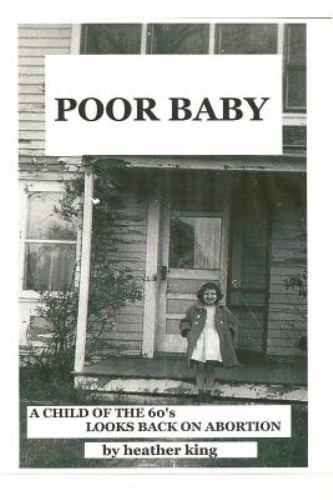 Poor Baby: A Child of the 60’s Looks Back on Abortion by King, Heather