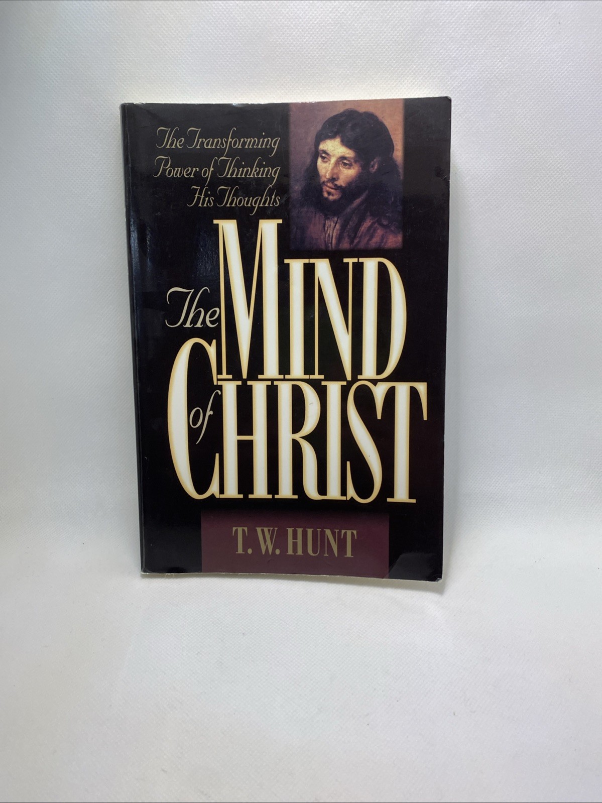 The Mind Of Christ: The Transforming Power Of Thinking His Thoughts By T W Hunt